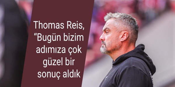 Thomas Reis, “Bugün bizim adımıza çok güzel bir sonuç aldık