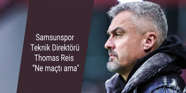 Samsunspor Teknik Direktörü Thomas Reis   “Ne maçtı ama"