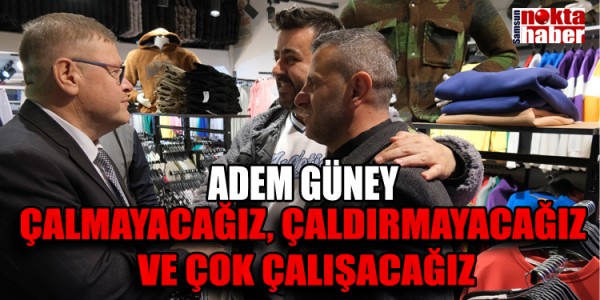 ADEM GÜNEY  ÇALMAYACAĞIZ, ÇALDIRMAYACAĞIZ VE ÇOK ÇALIŞACAĞIZ