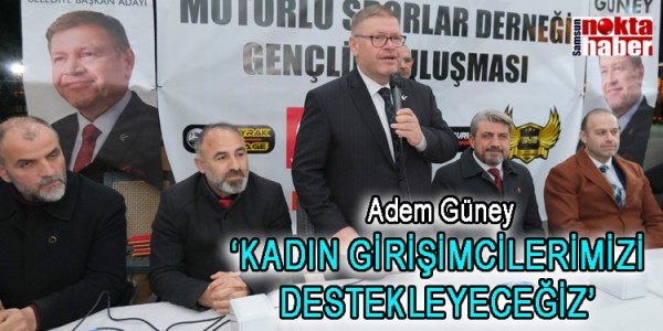 ADEM GÜNEY ‘KADIN GİRİŞİMCİLERİMİZİ DESTEKLEYECEĞİZ’