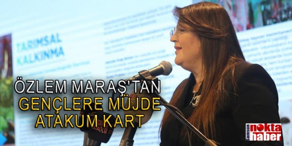 ÖZLEM MARAŞ'TAN GENÇLERE MÜJDE: ATAKUM KART