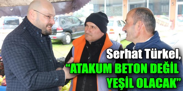 Serhat Türkel, “ATAKUM BETON DEĞİL YEŞİL OLACAK”