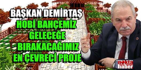 BAŞKAN DEMİRTAŞ HOBİ BAHÇEMİZ GELECEĞE BIRAKACAĞIMIZ EN ÇEVRECİ PROJE