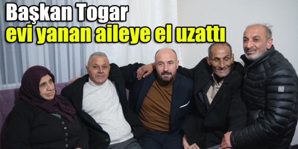 Başkan Togar evi yanan aileye el uzattı