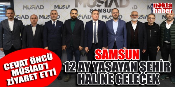 CEVAT ÖNCÜ: SAMSUN'U HER ALANDA HAK ETTİĞİ YERE GETİRECEĞİZ 