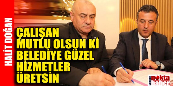  HALİT DOĞAN: “ÇALIŞAN MUTLU OLSUN Kİ BELEDİYE GÜZEL HİZMETLER ÜRETSİN”