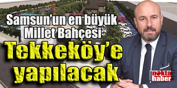 Samsun’un en büyük Millet Bahçesi Tekkeköy’e yapılacak