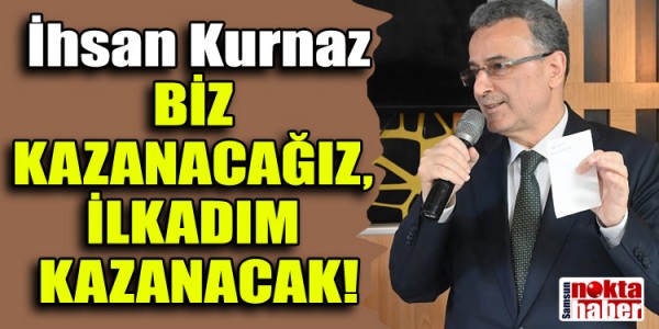 İhsan Kurnaz  BİZ KAZANACAĞIZ, İLKADIM KAZANACAK!