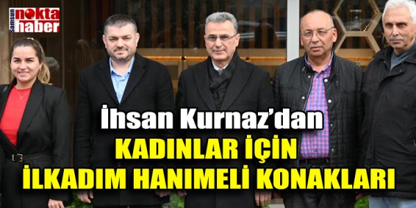 İhsan Kurnaz’dan  KADINLAR İÇİN İLKADIM HANIMELİ KONAKLARI