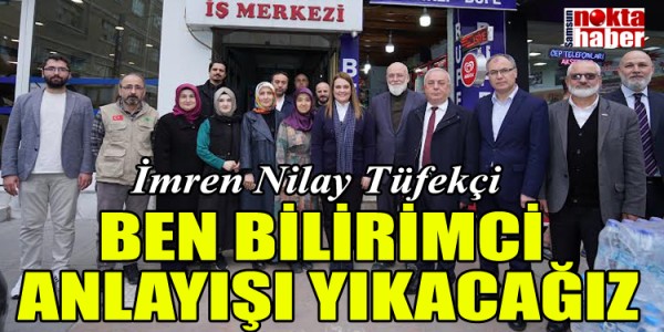 TÜFEKCİ: BEN BİLİRİMCİ ANLAYIŞI YIKACAĞIZ