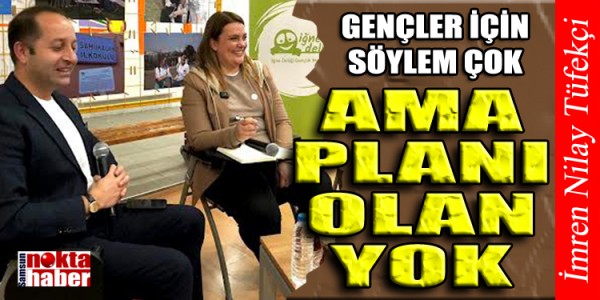 İMREN NİLAY TÜFEKÇİ GENÇLER İÇİN SÖYLEM ÇOK AMA PLANI OLAN YOK
