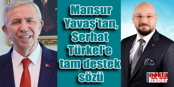 Mansur Yavaş’tan, Serhat Türkel’e tam destek sözü