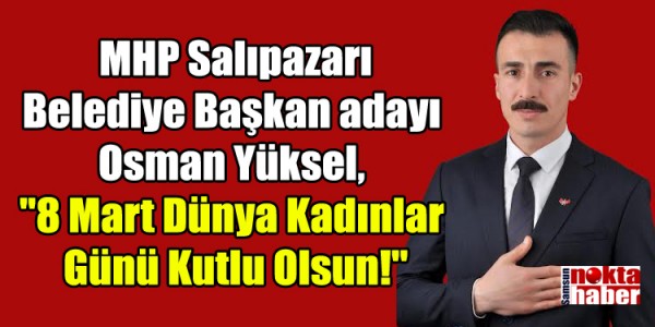 MHP Salıpazarı Belediye Başkan adayı Osman Yüksel, "8 Mart Dünya Kadınlar Günü Kutlu Olsun!