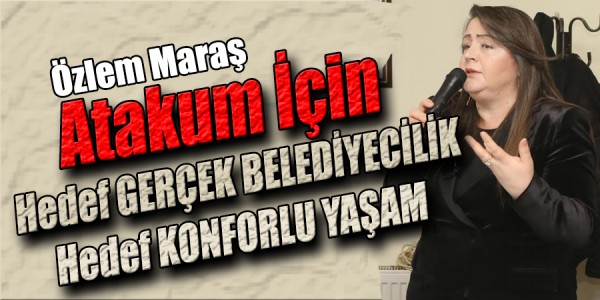 Özlem Maraş Atakum İçin Hedef: “GERÇEK BELEDİYECİLİK