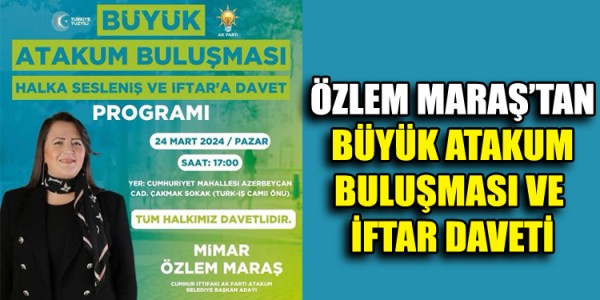 ÖZLEM MARAŞ’TAN BÜYÜK ATAKUM BULUŞMASI VE İFTAR DAVETİ
