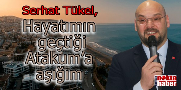 Serhat Türkel, “Hayatımın geçtiği Atakum’a aşığım”