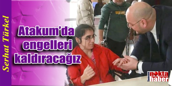 Serhat Türkel, “Atakum’da engelleri kaldıracağız”