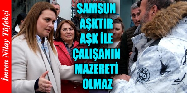 TÜFEKCİ: SAMSUN AŞKTIR AŞK İLE ÇALIŞANIN MAZERETİ OLMAZ