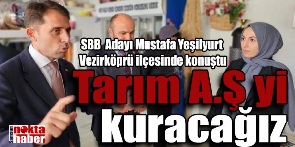Mustafa Yeşilyurt Vezirköprü ilçesinde konuştu Tarım A.Ş yi kuracağız