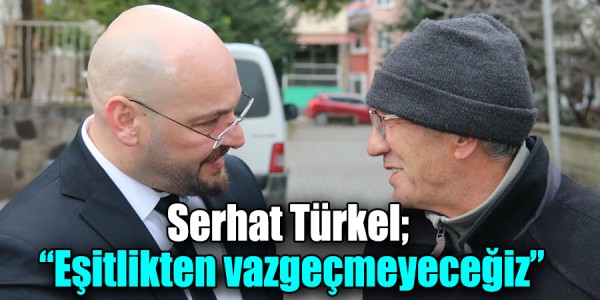 Serhat Türkel; “Eşitlikten vazgeçmeyeceğiz”