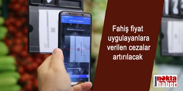 Fahiş fiyat uygulayanlara verilen cezalar artırılacak.