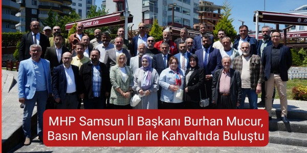 MHP Samsun İl Başkanı Burhan Mucur, Basın Mensupları ile Kahvaltıda Buluştu
