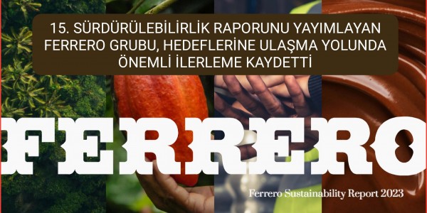 15. SÜRDÜRÜLEBİLİRLİK RAPORUNU YAYIMLAYAN FERRERO GRUBU, HEDEFLERİNE ULAŞMA YOLUNDA ÖNEMLİ İLERLEME KAYDETTİ