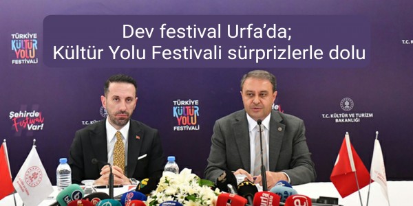 Dev festival Urfa’da; Kültür Yolu Festivali sürprizlerle dolu