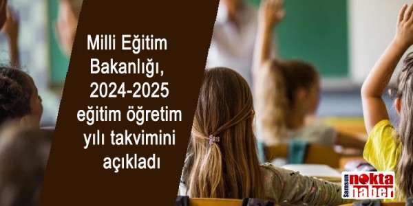 Milli Eğitim Bakanlığı, 2024-2025 eğitim öğretim yılı takvimini açıkladı