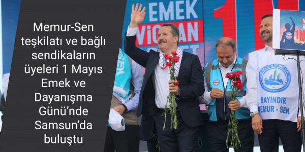 Memur-Sen teşkilatı ve bağlı sendikaların üyeleri 1 Mayıs Emek ve Dayanışma Günü’nde Samsun’da buluştu.