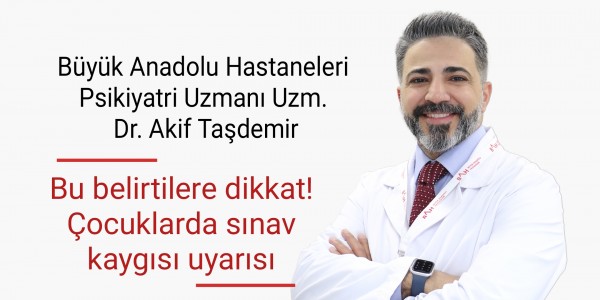  Anadolu Hastaneleri Psikiyatri Uzmanı Uzm. Dr. Akif Taşdemir Bu belirtilere dikkat!  