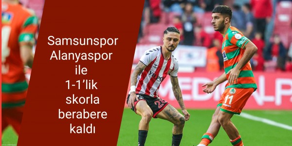 Samsunspor Alanyaspor ile 1-1’lik skorla berabere kaldı.