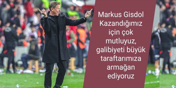 Markus Gisdol Kazandığımız için çok mutluyuz, galibiyeti büyük taraftarımıza armağan ediyoruz