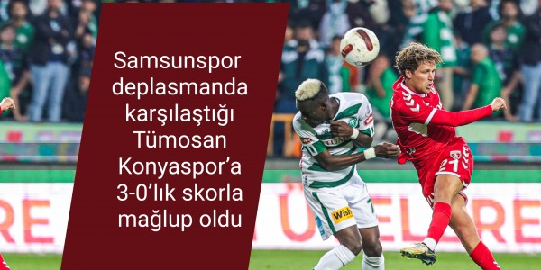 Samsunspor deplasmanda karşılaştığı Tümosan Konyaspor’a 3-0’lık skorla mağlup oldu
