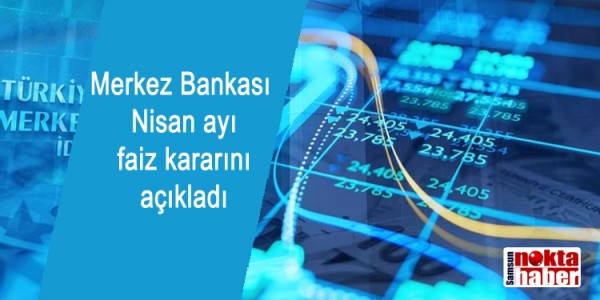 Merkez Bankası Nisan ayı faiz kararını açıkladı