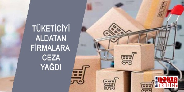 TÜKETİCİYİ ALDATAN FİRMALARA CEZA YAĞDI