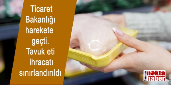 Ticaret Bakanlığı harekete geçti. Tavuk eti ihracatı sınırlandırıldı