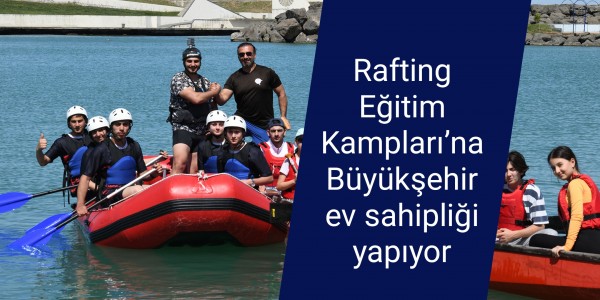 Rafting Eğitim Kampları’na Büyükşehir ev sahipliği yapıyor 