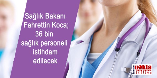 Sağlık Bakanı Fahrettin Koca; 36 bin sağlık personeli istihdam edilecek