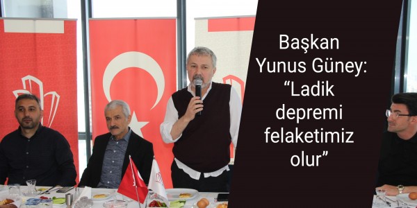 Yunus Güney: “Ladik depremi felaketimiz olur”