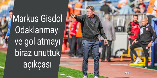 Markus Gisdol Odaklanmayı ve gol atmayı biraz unuttuk açıkçası