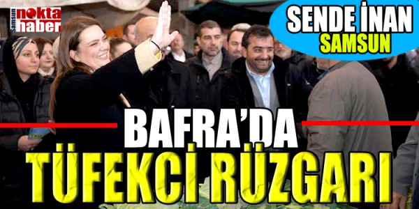 BAFRA’DA TÜFEKCİ RÜZGARI