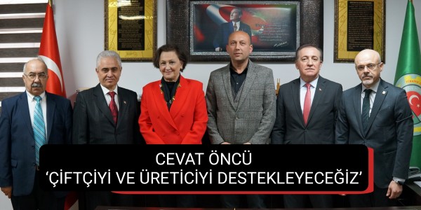 CEVAT ÖNCÜ ‘ÇİFTÇİYİ VE ÜRETİCİYİ DESTEKLEYECEĞİZ