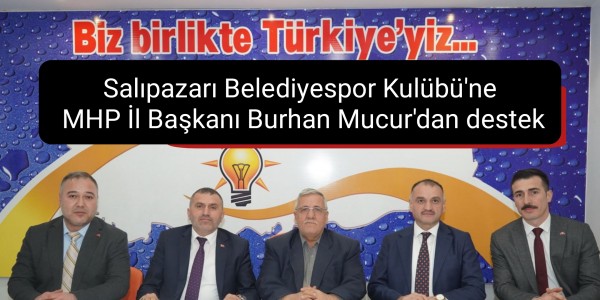 Salıpazarı Belediyespor Kulübü'ne  MHP İl Başkanı Burhan Mucur'dan destek