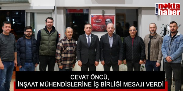 CEVAT ÖNCÜ, İNŞAAT MÜHENDİSLERİ ODASI'NI ZİYARET EDEREK İŞ BİRLİĞİ MESAJI VERDİ