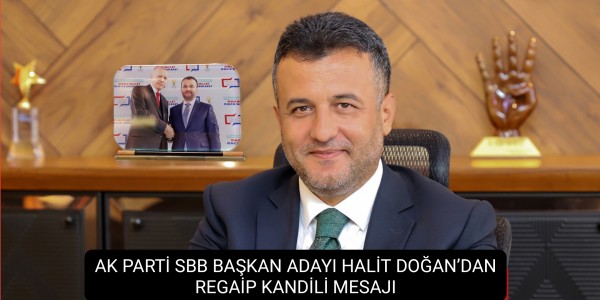 AK PARTİ SBB BAŞKAN ADAYI DOĞAN’DAN REGAİP KANDİLİ MESAJI