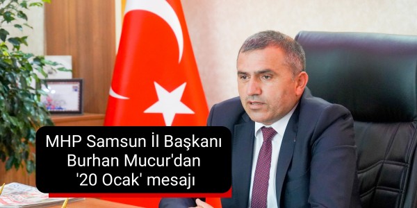 Milliyetçi Hareket Partisi Samsun İl Başkanı Burhan Mucur'dan '20 Ocak' mesajı