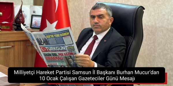 Milliyetçi Hareket Partisi Samsun İl Başkanı Burhan Mucur'dan  10 Ocak Çalışan Gazeteciler Günü Mesajı