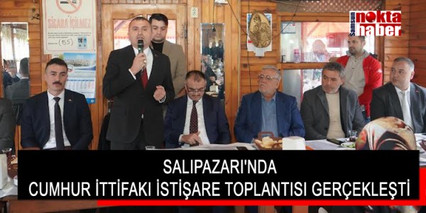 SALIPAZARI'NDA CUMHUR İTTİFAKI İSTİŞARE TOPLANTISI GERÇEKLEŞTİ