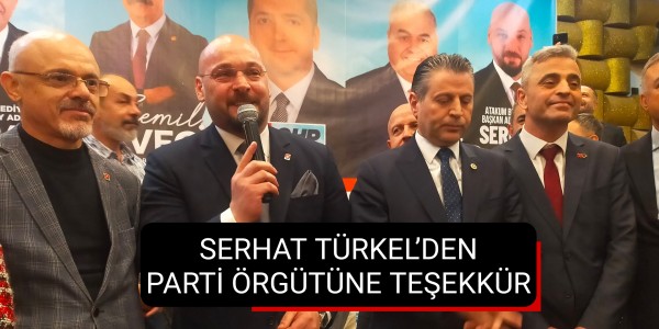 SERHAT TÜRKEL’DEN PARTİ ÖRGÜTÜNE TEŞEKKÜR